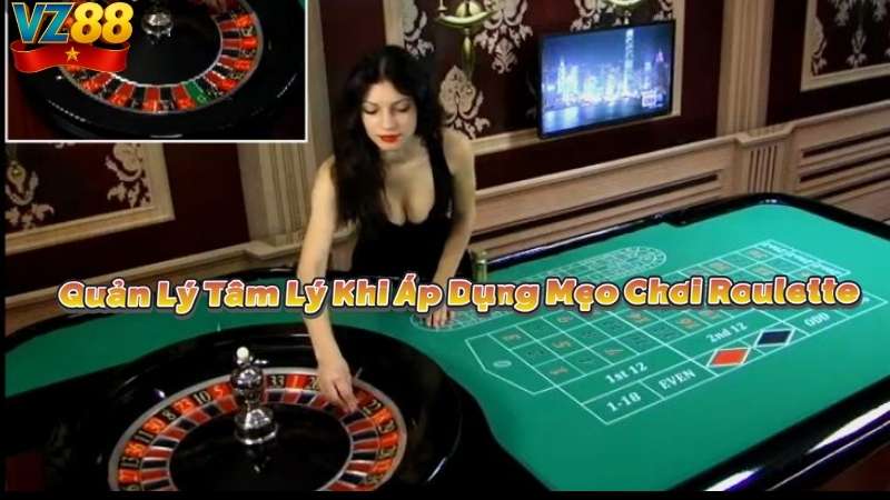 Quản Lý Tâm Lý Khi Áp Dụng Mẹo Chơi Roulette