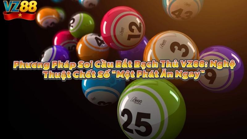 Phương Pháp Soi Cầu Bắt Bạch Thủ VZ88: Nghệ Thuật Chốt Số "Một Phát Ăn Ngay"
