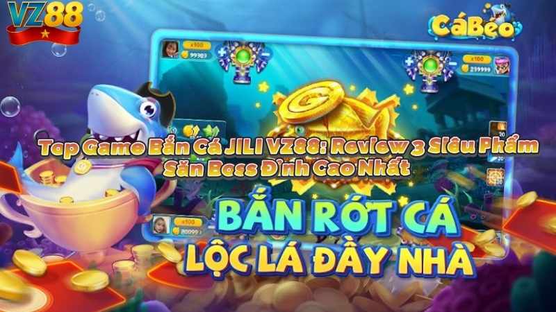 Top Game Bắn Cá JILI VZ88: Review 3 Siêu Phẩm Săn Boss Đỉnh Cao Nhất